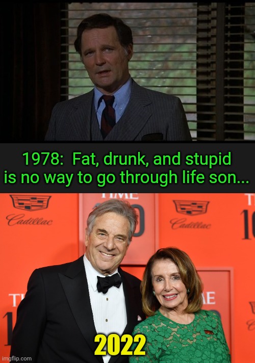 It's only been 44 years since this quote... | 1978:  Fat, drunk, and stupid is no way to go through life son... 2022 | image tagged in animal,house on fire | made w/ Imgflip meme maker