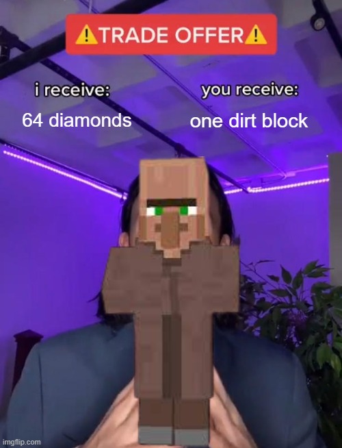 minecraft villagers be like |  64 diamonds; one dirt block | image tagged in minecraft villagers,best trade ever | made w/ Imgflip meme maker