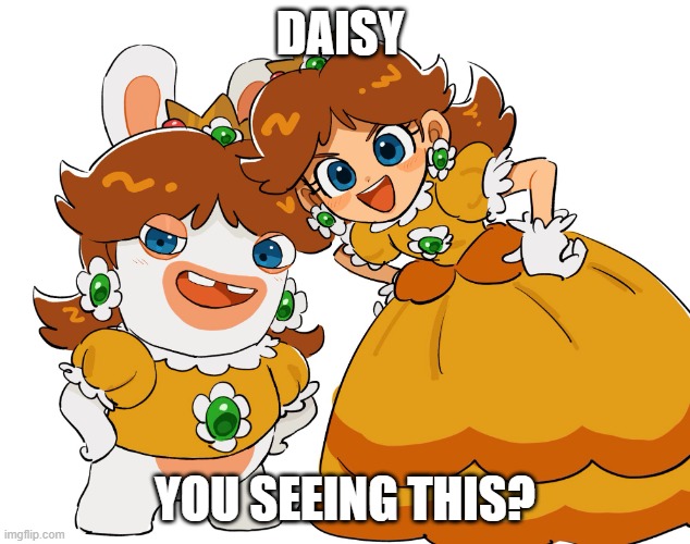 Daisy you seeing this? | DAISY; YOU SEEING THIS? | image tagged in mario | made w/ Imgflip meme maker