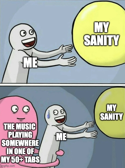 Sanity |  MY SANITY; ME; MY SANITY; THE MUSIC 
PLAYING SOMEWHERE IN ONE OF MY 50+ TABS; ME | image tagged in memes,running away balloon | made w/ Imgflip meme maker