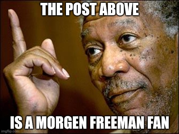 That makes them, a Chad | THE POST ABOVE; IS A MORGEN FREEMAN FAN | image tagged in this morgan freeman | made w/ Imgflip meme maker