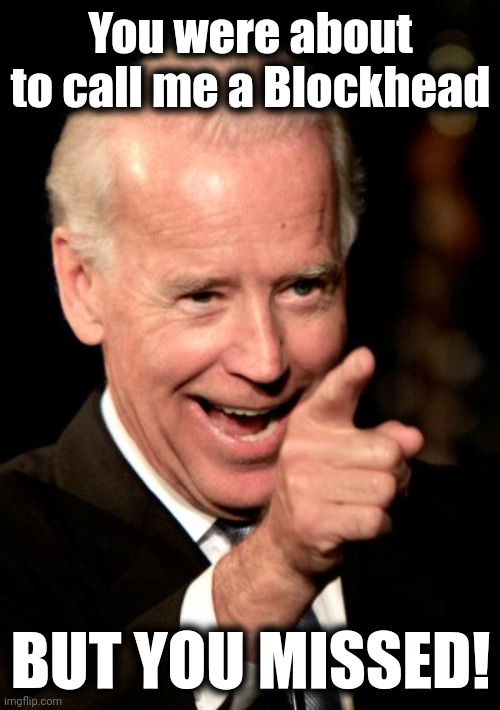 Smilin Biden Meme | You were about to call me a Blockhead BUT YOU MISSED! | image tagged in memes,smilin biden | made w/ Imgflip meme maker