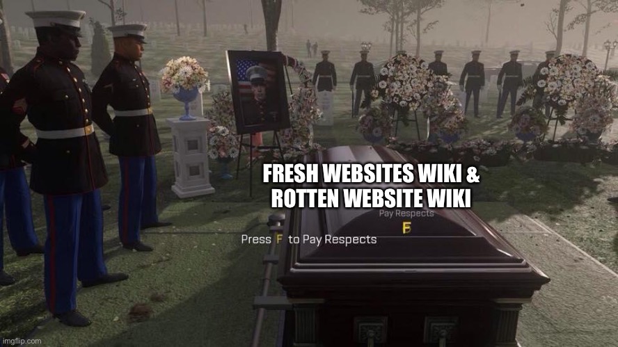 Press F to Pay Respects | FRESH WEBSITES WIKI & 
ROTTEN WEBSITE WIKI | image tagged in press f to pay respects | made w/ Imgflip meme maker