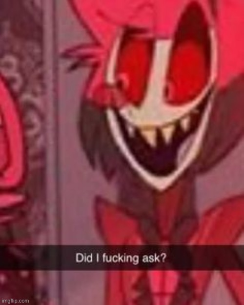 did i ask- | image tagged in did i ask- | made w/ Imgflip meme maker