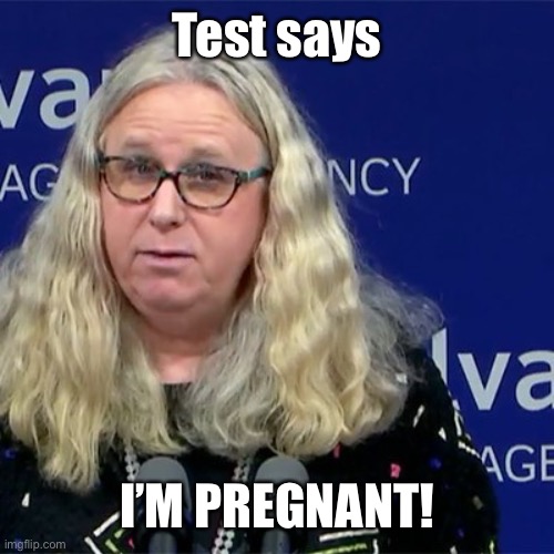 Rachel Levine | Test says I’M PREGNANT! | image tagged in rachel levine | made w/ Imgflip meme maker