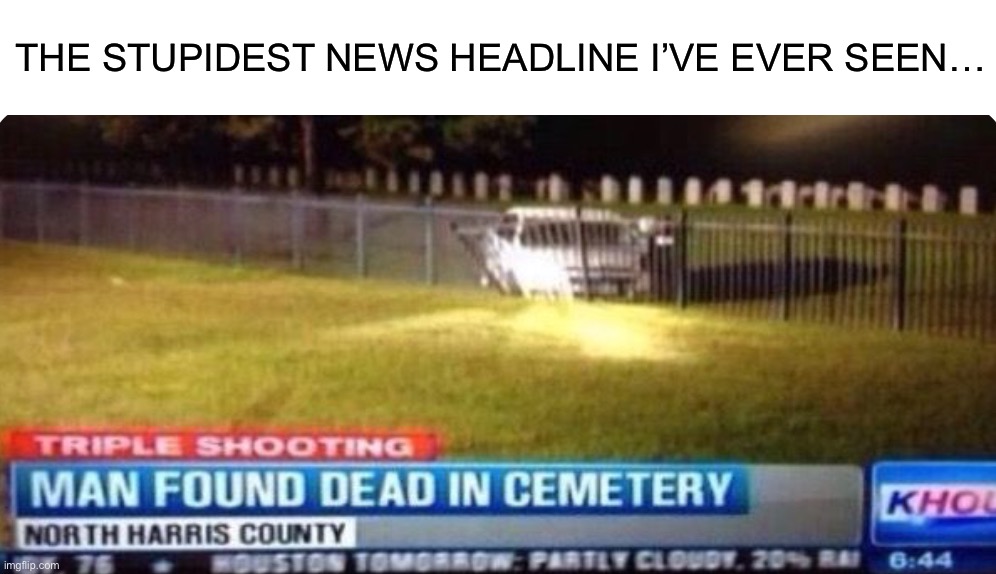 Wha- |  THE STUPIDEST NEWS HEADLINE I’VE EVER SEEN… | image tagged in memes,funny,stupid,news headline,news,oh wow | made w/ Imgflip meme maker