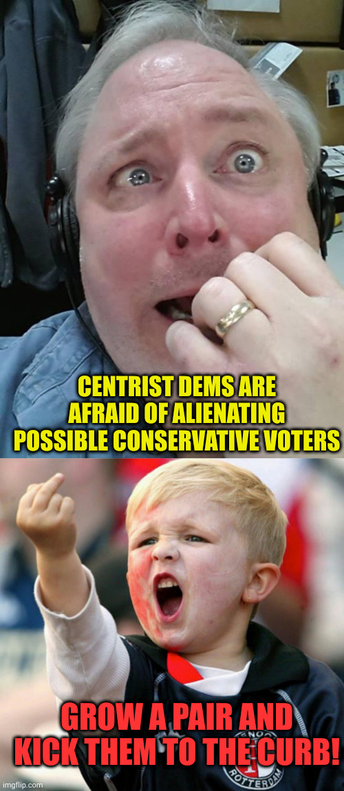 Most conservatives are afraid as been seen as weak. Ignore them and win or roll over and play dead. I will ignore them | CENTRIST DEMS ARE AFRAID OF ALIENATING POSSIBLE CONSERVATIVE VOTERS; GROW A PAIR AND KICK THEM TO THE CURB! | image tagged in paranoid fear guy,little boy flipping the bird | made w/ Imgflip meme maker