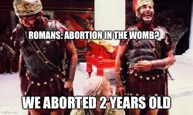 Dark Romans Abort ion Jokes | ROMANS: ABORTION IN THE WOMB? WE ABORTED 2 YEARS OLD | image tagged in laughing romans,abortion | made w/ Imgflip meme maker