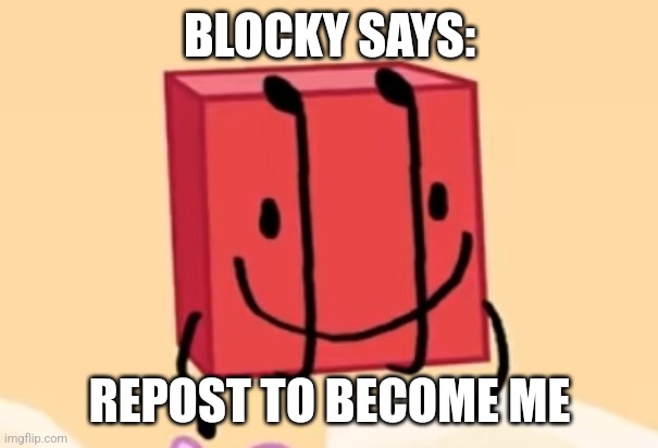 blocc | BLOCKY SAYS:; REPOST TO BECOME ME | image tagged in blocci sez | made w/ Imgflip meme maker