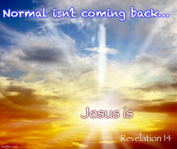 New normal | Normal isn’t coming back…; Jesus is; Revelation 14 | image tagged in memes,next up | made w/ Imgflip meme maker