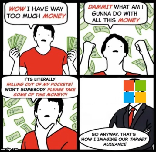 Microsoft trying to get people to buy more Minecraft accounts with their new "feature" | image tagged in wow i have way too much money,money,microsoft,minecraft,corporate greed,mojang | made w/ Imgflip meme maker