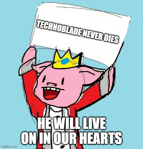 Technoblade never dies | TECHNOBLADE NEVER DIES; HE WILL LIVE ON IN OUR HEARTS | image tagged in technoblade holding sign | made w/ Imgflip meme maker