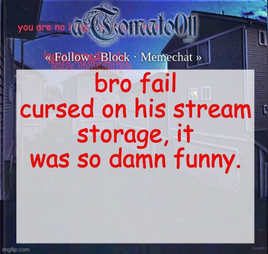 aTomato011 | bro fail cursed on his stream storage, it was so damn funny. | image tagged in atomato011 | made w/ Imgflip meme maker