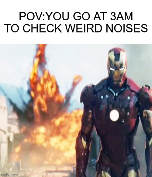 this is actually how it feels like | POV:YOU GO AT 3AM TO CHECK WEIRD NOISES | image tagged in iron man | made w/ Imgflip meme maker