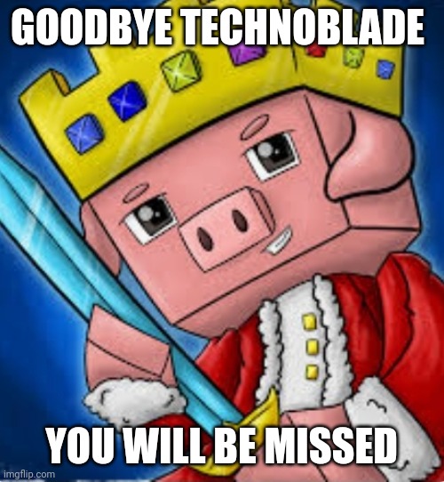 )': | GOODBYE TECHNOBLADE; YOU WILL BE MISSED | image tagged in technoblade,goodbye,rip,minecraft | made w/ Imgflip meme maker