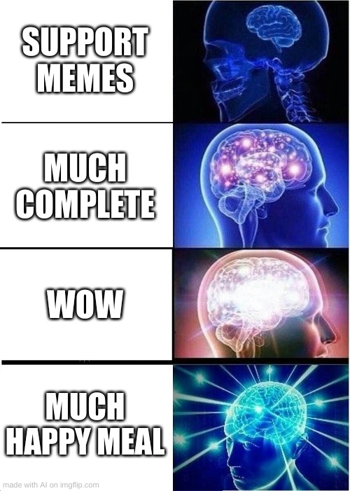 wrong meme??? | SUPPORT MEMES; MUCH COMPLETE; WOW; MUCH HAPPY MEAL | image tagged in memes,expanding brain | made w/ Imgflip meme maker