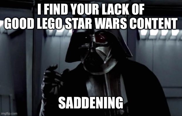 Me every time I check Disney+ just to see that The Padawan Menace and Empire Strikes out are still not there: |  I FIND YOUR LACK OF GOOD LEGO STAR WARS CONTENT; SADDENING | image tagged in darth vader,star wars,lego,lego star wars | made w/ Imgflip meme maker