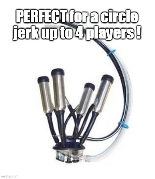 PERFECT for a circle jerk up to 4 players ! | made w/ Imgflip meme maker