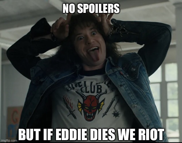 If Eddie Dies Stranger Things | NO SPOILERS; BUT IF EDDIE DIES WE RIOT | image tagged in eddie,stranger things,devil horns,riot,no spoilers | made w/ Imgflip meme maker