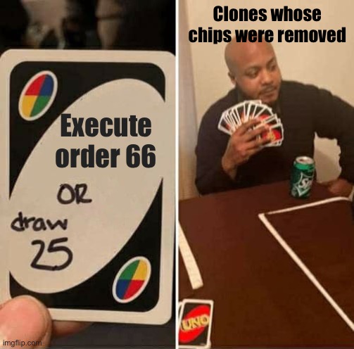 Execute order 66? No. | Clones whose chips were removed; Execute order 66 | image tagged in memes,uno draw 25 cards | made w/ Imgflip meme maker