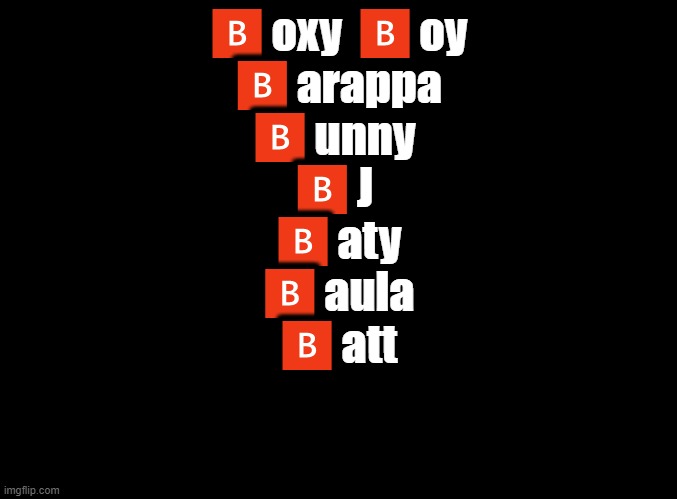 parappa anime characters, b-ified | 🅱oxy 🅱oy
🅱arappa
🅱unny 
🅱J 
🅱aty
🅱aula
🅱att | image tagged in blank black,parappa,copypasta,anime | made w/ Imgflip meme maker