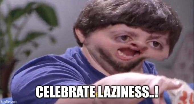 I'll take your entire stock | CELEBRATE LAZINESS..! | image tagged in i'll take your entire stock | made w/ Imgflip meme maker