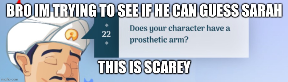 SHE HAS A PROSTHETIC HAND MF | BRO IM TRYING TO SEE IF HE CAN GUESS SARAH; THIS IS SCAREY | made w/ Imgflip meme maker