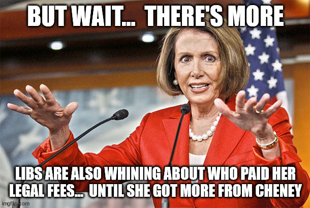 BUT WAIT...  THERE'S MORE LIBS ARE ALSO WHINING ABOUT WHO PAID HER LEGAL FEES...  UNTIL SHE GOT MORE FROM CHENEY | made w/ Imgflip meme maker