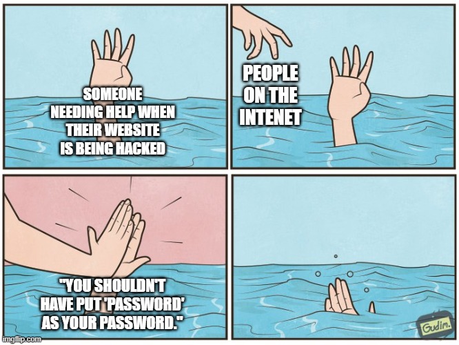 Wix perfectly represented how people don't know the difference between 'helping' and 'not helping' | PEOPLE ON THE INTENET; SOMEONE NEEDING HELP WHEN THEIR WEBSITE IS BEING HACKED; "YOU SHOULDN'T HAVE PUT 'PASSWORD' AS YOUR PASSWORD." | image tagged in high five drown,wix,cyber attack | made w/ Imgflip meme maker
