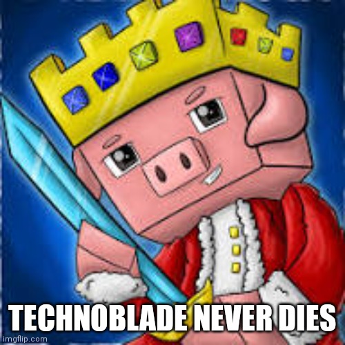 TECHNOBLADE NEVER DIES | made w/ Imgflip meme maker
