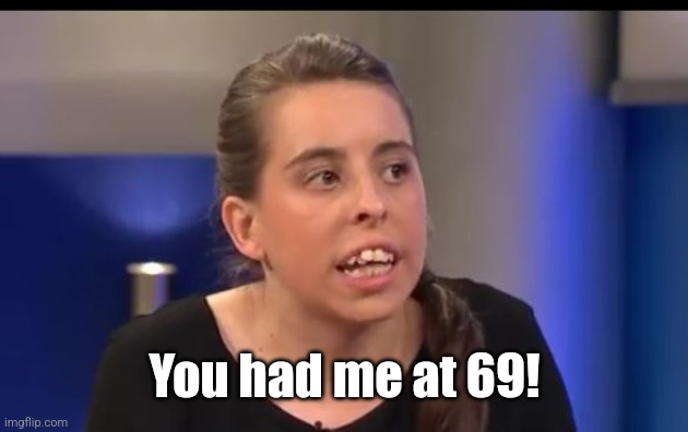 redneck girl | You had me at 69! | image tagged in redneck girl | made w/ Imgflip meme maker