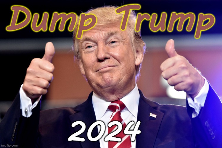 Dump Trump - 2024 | Dump Trump; 2024 | image tagged in trump,republican,2024,president,election 2016,usa | made w/ Imgflip meme maker