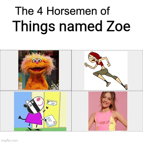 Zoe the orange monster, Zoey from Total Drama, Zoë Zebra and Zoé Clauzure are all things named Zoe | Things named Zoe | image tagged in four horsemen,memes,zoe,sesame street,total drama,peppa pig | made w/ Imgflip meme maker