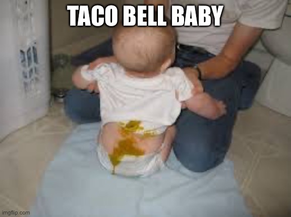 It’s true tho | TACO BELL BABY | made w/ Imgflip meme maker