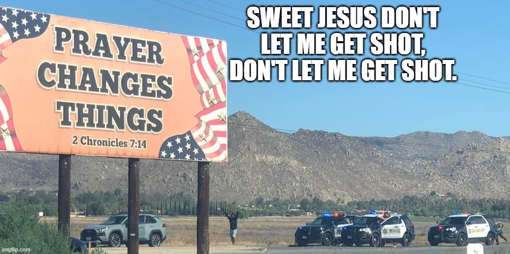 A real come to Jesus moment. |  SWEET JESUS DON'T LET ME GET SHOT, DON'T LET ME GET SHOT. | image tagged in prayer,crime,guns,religion | made w/ Imgflip meme maker