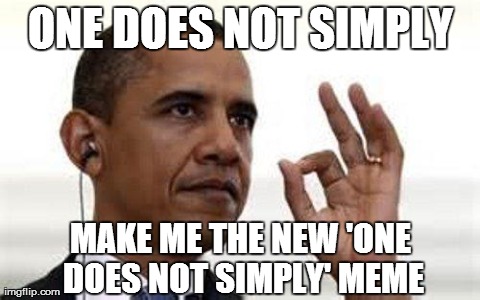 One Does not Simply Obama | ONE DOES NOT SIMPLY MAKE ME THE NEW 'ONE DOES NOT SIMPLY' MEME | image tagged in one does not simply obama,memes,political,fails,barack obama | made w/ Imgflip meme maker