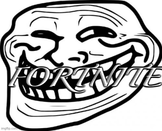 Troll Face Meme | FORTNITE | image tagged in memes,troll face | made w/ Imgflip meme maker