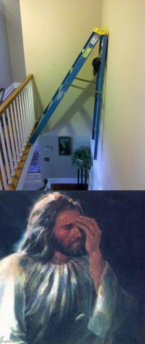 Ladder placement fail | image tagged in jesus facepalm,ladders,ladder,you had one job,memes,meme | made w/ Imgflip meme maker