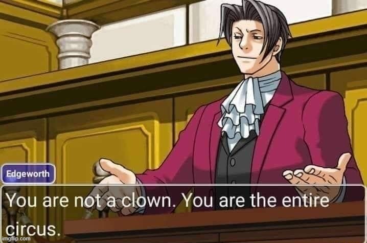 Give context | image tagged in you are not a clown you are the entire circus | made w/ Imgflip meme maker