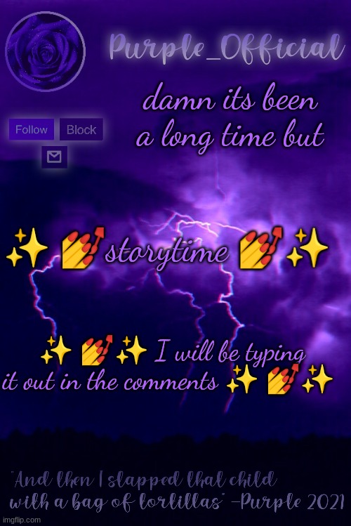 Purple's Announcement 2 | damn its been a long time but; ✨ 💅storytime 💅✨; ✨ 💅✨ I will be typing it out in the comments ✨ 💅✨ | image tagged in purple's announcement 2 | made w/ Imgflip meme maker