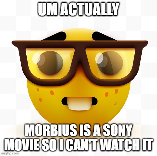 take that | UM ACTUALLY; MORBIUS IS A SONY MOVIE SO I CAN'T WATCH IT | image tagged in nerd emoji,morbius | made w/ Imgflip meme maker