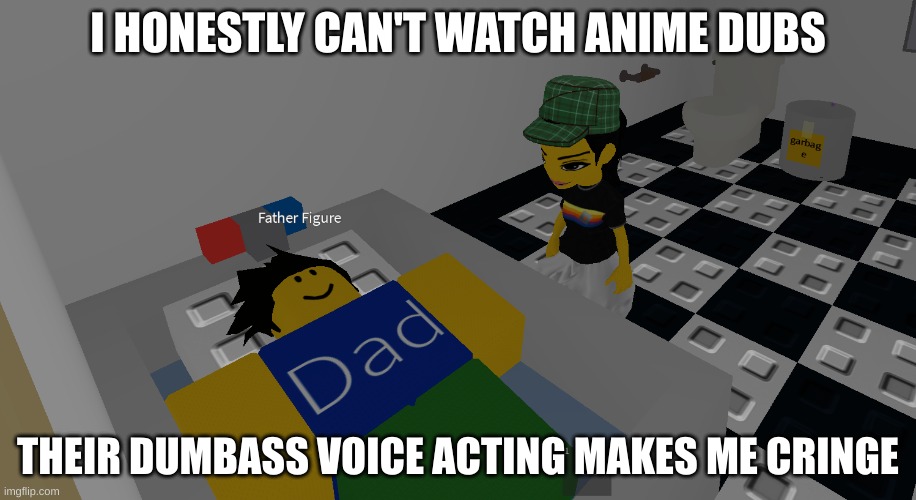 I can read subtitles | I HONESTLY CAN'T WATCH ANIME DUBS; THEIR DUMBASS VOICE ACTING MAKES ME CRINGE | image tagged in father figure | made w/ Imgflip meme maker