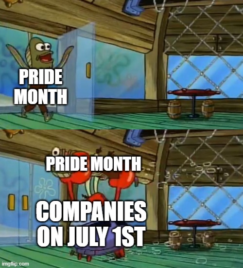 I apologize if this comes across as homophobic | PRIDE MONTH; PRIDE MONTH; COMPANIES ON JULY 1ST | image tagged in spongebob fish thrown out,gay pride,pride month,lgbt,lgbtq,mr krabs | made w/ Imgflip meme maker