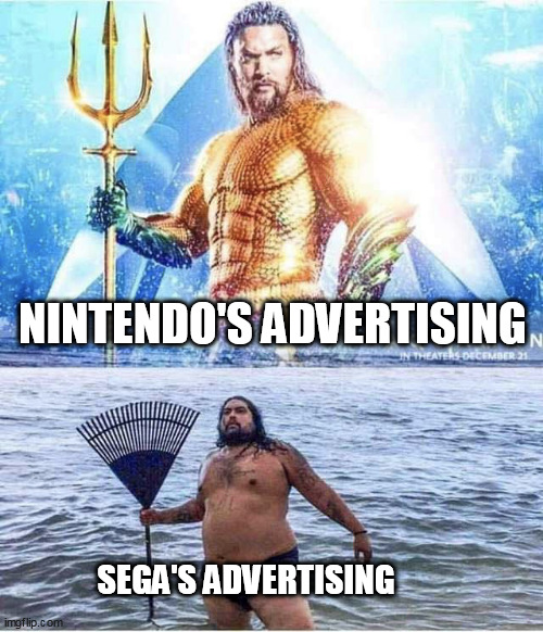 I haven't seen one advertisement from sega without looking it up first.  I have seen a ton from Nintendo though |  NINTENDO'S ADVERTISING; SEGA'S ADVERTISING | image tagged in aqua man and parody,idk tru tho,oh wow are you actually reading these tags | made w/ Imgflip meme maker