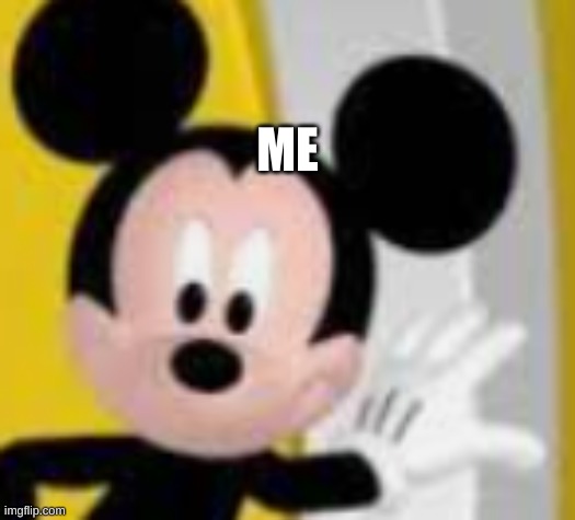 mickey mice | ME | image tagged in mickey mice | made w/ Imgflip meme maker
