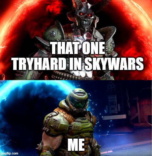 I HATE Minecraft Sky Wars Tryhards | THAT ONE TRYHARD IN SKYWARS; ME | image tagged in doom eternal | made w/ Imgflip meme maker