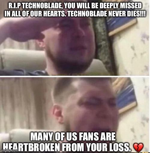 You will be missed, king | R.I.P TECHNOBLADE, YOU WILL BE DEEPLY MISSED IN ALL OF OUR HEARTS. TECHNOBLADE NEVER DIES!!! MANY OF US FANS ARE HEARTBROKEN FROM YOUR LOSS. 💔 | image tagged in crying salute,technoblade | made w/ Imgflip meme maker