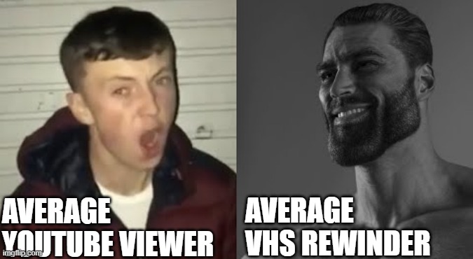 Average YT Viewer vs. Average VHS Rewinder | AVERAGE YOUTUBE VIEWER; AVERAGE VHS REWINDER | image tagged in average enjoyer meme | made w/ Imgflip meme maker