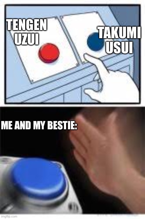Sorry demon slayer fans, it had to be said | TAKUMI USUI; TENGEN UZUI; ME AND MY BESTIE: | image tagged in red and blue buttons,demon slayer,maid-sama | made w/ Imgflip meme maker