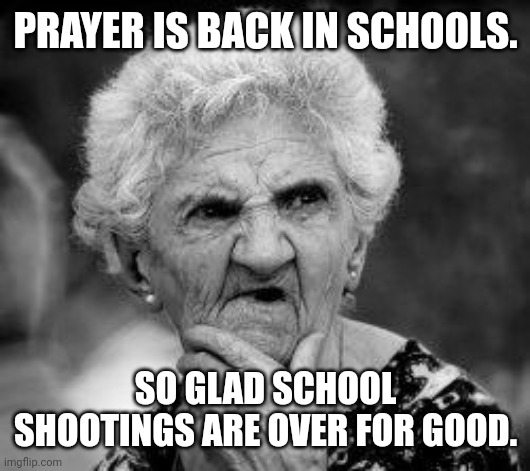 Conservative "Christian" double standard | PRAYER IS BACK IN SCHOOLS. SO GLAD SCHOOL SHOOTINGS ARE OVER FOR GOOD. | image tagged in mass shooting,gun,christian,religious freedom,conservative,republican | made w/ Imgflip meme maker